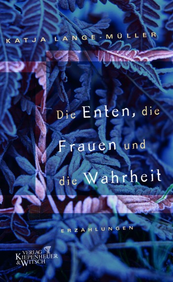 Katja Lange-Müller – Die Enten, die Frauen und die Wahrheit